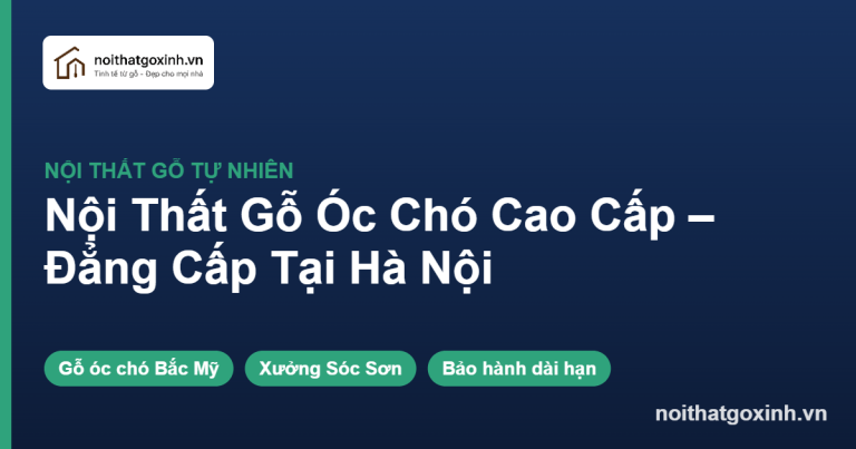 Nội Thất Gỗ Óc Chó Cao Cấp – Thiết Kế & Thi Công Đẳng Cấp Tại Hà Nội