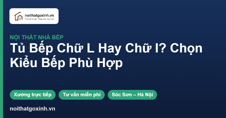 Tủ Bếp Chữ L Hay Chữ I? So Sánh Để Chọn Kiểu Bếp Phù Hợp